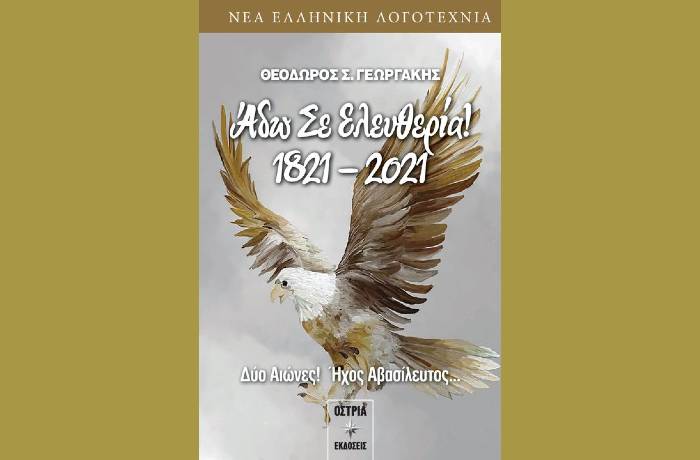 Άδω Σε Ελευθερία! 1821 – 2021,Δύο αιώνες! Ήχος Αβασίλευτος…-ΘΕΟΔΩΡΟΣ Σ.ΓΕΩΡΓΑΚΗΣ