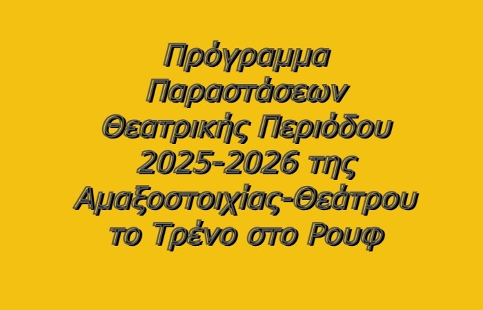 Το νέο Πρόγραμμα Παραστάσεων Θεατρικής Περιόδου 2025-2026 της Αμαξοστοιχίας-Θεάτρου το Τρένο στο Ρουφ